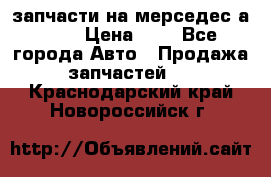 запчасти на мерседес а140  › Цена ­ 1 - Все города Авто » Продажа запчастей   . Краснодарский край,Новороссийск г.